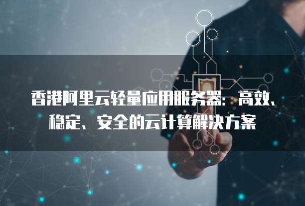 阿里云服务器最新活动与香港ECS稳定性解析插图 阿里云服务器最新活动与香港ECS稳定性解析插图